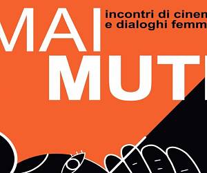 Evento ​Mai Mute. Incontri di cinema e dialoghi femministi - Cinema La Compagnia
