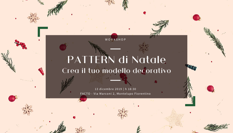 Evento Pattern di Natale. Crea il tuo modello decorativo - workshop Facto (Fabbrica Creativa Toscana)